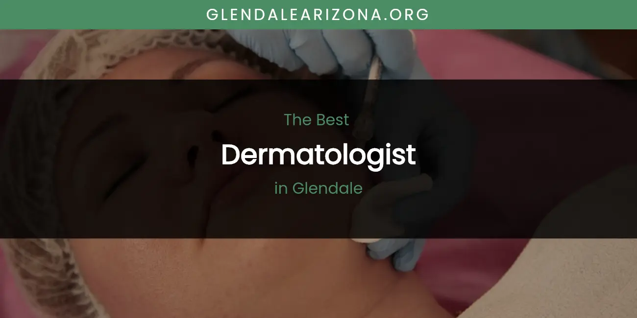 The Absolute Best Dermatologist in Glendale featured