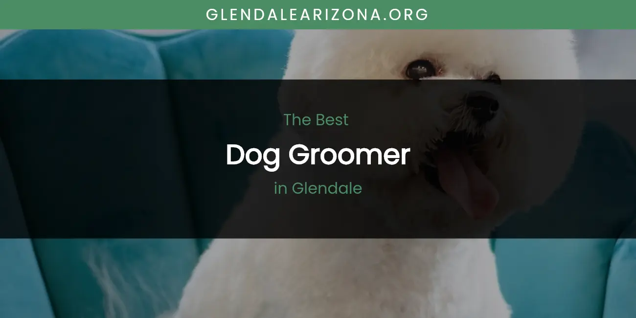 The Absolute Best Dog Groomer in Glendale featured